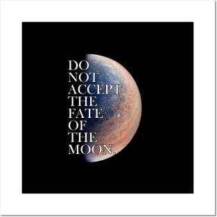 do not accept the fate of the moon Posters and Art